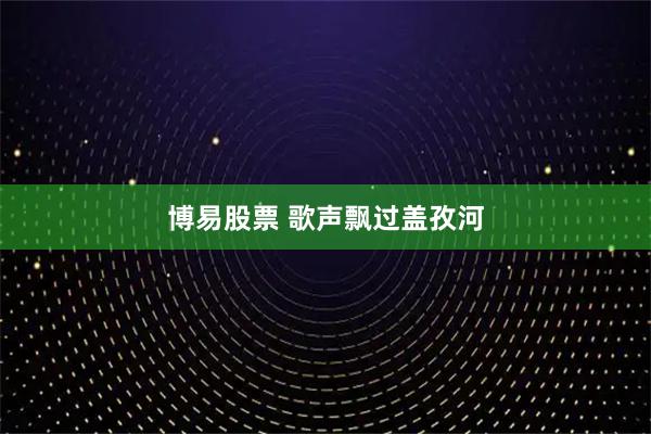 博易股票 歌声飘过盖孜河